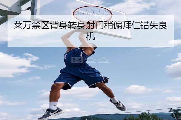 莱万禁区背身转身射门稍偏拜仁错失良机
